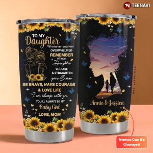 Personalized To My Daughter Whenever You Feel Overwhelmed Remember Whose Daughter You’ll Always Be My Baby Girl Love Mom Sunflower Tumbler