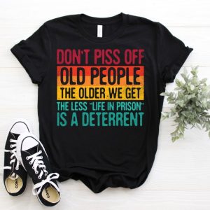 Don't Piss Off Old People The Older We Get The Less Life In Prison Is A Deterrent Vintage Retro Funny T-Shirt