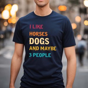 I like horses dogs and maybe 3 people shirt
