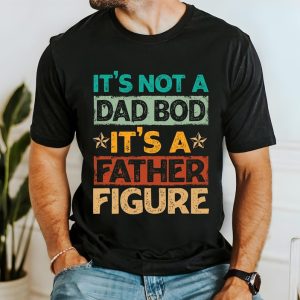 It's Not A Dad Bod It's a Father Figure Shirt